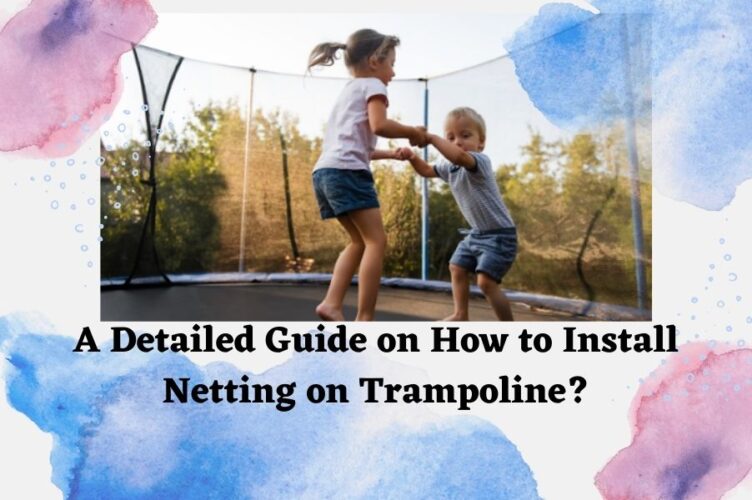 A-Detailed-Guide-on-How-to-Install-Netting-on-Trampoline