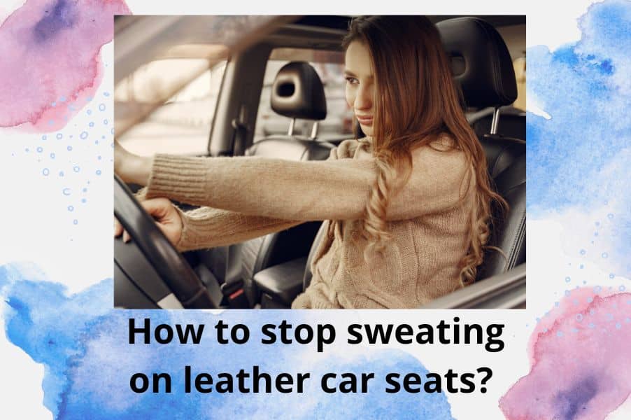 how-to-stop-sweating-on-leather-car-seats